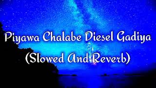 Piyawa Chalabe Diesel Gadiya Slowed And Reverb [upl. by Aenitsirhc]